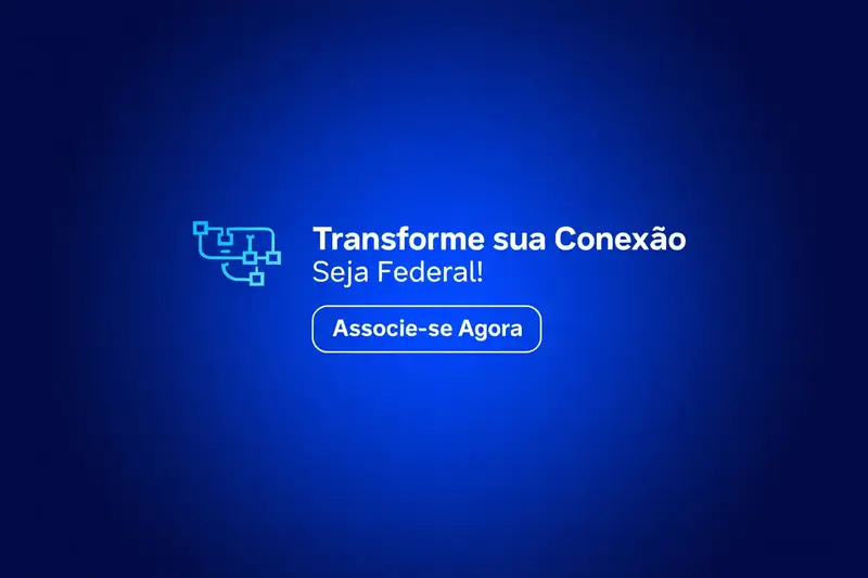 Transforme sua Conexão: Seja Federal!